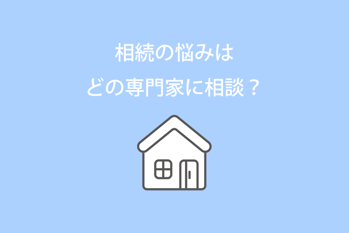 相続の悩みは、どの専門家に相談？