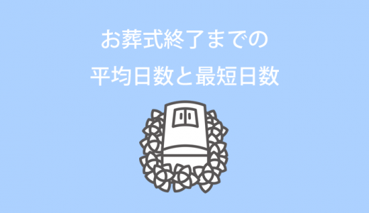 お葬式終了までの平均日数と最短日数