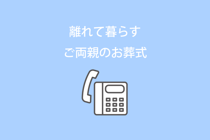 離れて暮らすご両親のお葬式について