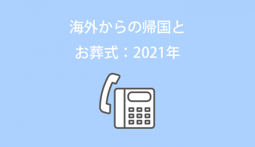 海外からの帰国とお葬式（＋新型コロナ）：2021年