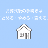 お葬式後の手続きは「とめる・やめる・変える」