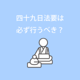 四十九日法要（忌明け法要）は必ず行うべき？